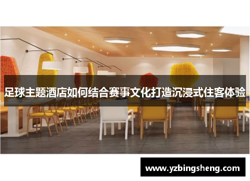 足球主题酒店如何结合赛事文化打造沉浸式住客体验